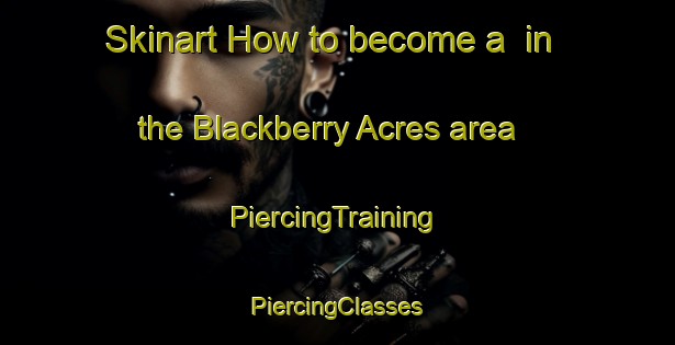 Skinart How to become a  in the Blackberry Acres area | #PiercingTraining #PiercingClasses #SkinartTraining-United States