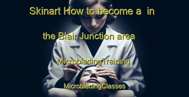 Skinart How to become a  in the Blair Junction area | #MicrobladingTraining #MicrobladingClasses #SkinartTraining-United States