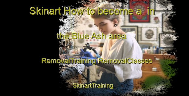 Skinart How to become a  in the Blue Ash area | #RemovalTraining #RemovalClasses #SkinartTraining-United States