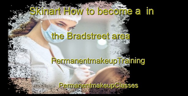 Skinart How to become a  in the Bradstreet area | #PermanentmakeupTraining #PermanentmakeupClasses #SkinartTraining-United States