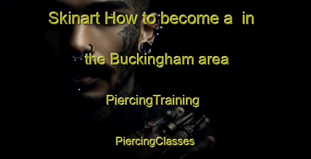 Skinart How to become a  in the Buckingham area | #PiercingTraining #PiercingClasses #SkinartTraining-United States