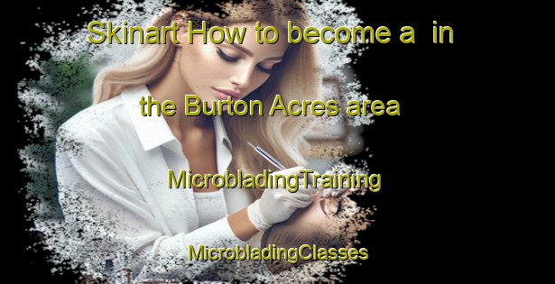 Skinart How to become a  in the Burton Acres area | #MicrobladingTraining #MicrobladingClasses #SkinartTraining-United States