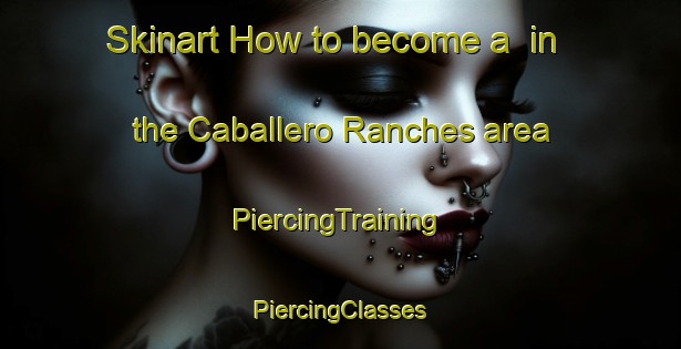 Skinart How to become a  in the Caballero Ranches area | #PiercingTraining #PiercingClasses #SkinartTraining-United States