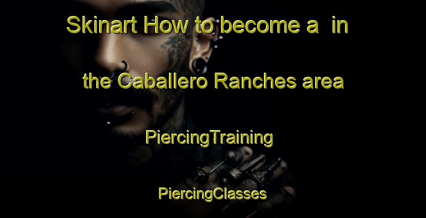 Skinart How to become a  in the Caballero Ranches area | #PiercingTraining #PiercingClasses #SkinartTraining-United States