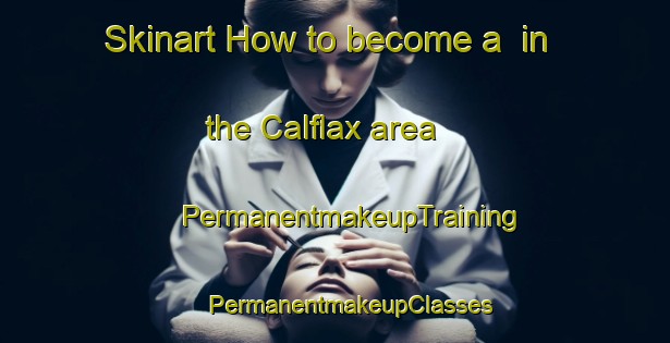 Skinart How to become a  in the Calflax area | #PermanentmakeupTraining #PermanentmakeupClasses #SkinartTraining-United States