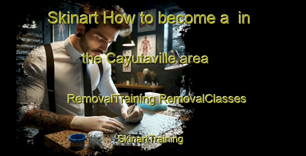 Skinart How to become a  in the Cayutaville area | #RemovalTraining #RemovalClasses #SkinartTraining-United States