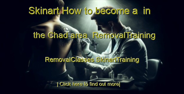 Skinart How to become a  in the Chad area | #RemovalTraining #RemovalClasses #SkinartTraining-United States