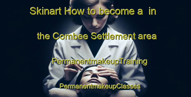 Skinart How to become a  in the Combee Settlement area | #PermanentmakeupTraining #PermanentmakeupClasses #SkinartTraining-United States