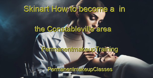 Skinart How to become a  in the Constableville area | #PermanentmakeupTraining #PermanentmakeupClasses #SkinartTraining-United States