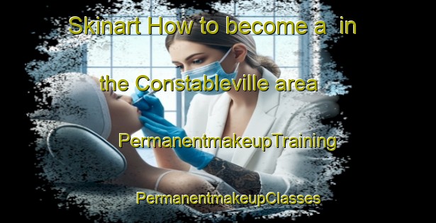 Skinart How to become a  in the Constableville area | #PermanentmakeupTraining #PermanentmakeupClasses #SkinartTraining-United States