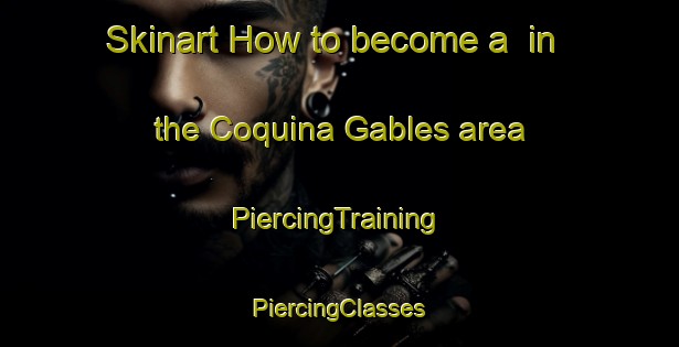 Skinart How to become a  in the Coquina Gables area | #PiercingTraining #PiercingClasses #SkinartTraining-United States