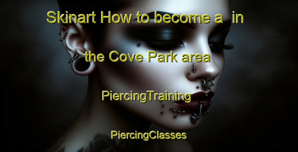 Skinart How to become a  in the Cove Park area | #PiercingTraining #PiercingClasses #SkinartTraining-United States