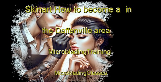 Skinart How to become a  in the Daffenville area | #MicrobladingTraining #MicrobladingClasses #SkinartTraining-United States