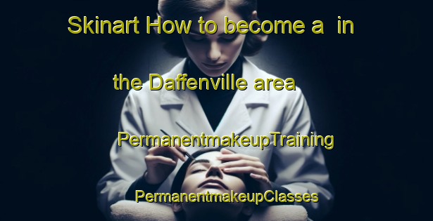 Skinart How to become a  in the Daffenville area | #PermanentmakeupTraining #PermanentmakeupClasses #SkinartTraining-United States