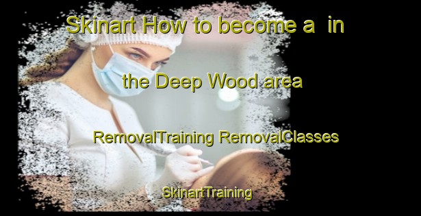 Skinart How to become a  in the Deep Wood area | #RemovalTraining #RemovalClasses #SkinartTraining-United States