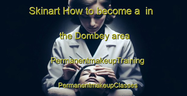 Skinart How to become a  in the Dombey area | #PermanentmakeupTraining #PermanentmakeupClasses #SkinartTraining-United States