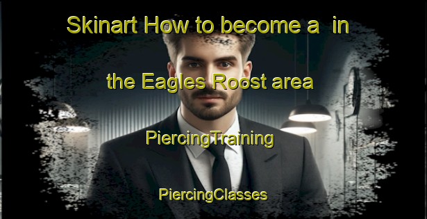 Skinart How to become a  in the Eagles Roost area | #PiercingTraining #PiercingClasses #SkinartTraining-United States