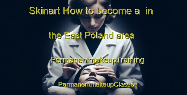 Skinart How to become a  in the East Poland area | #PermanentmakeupTraining #PermanentmakeupClasses #SkinartTraining-United States