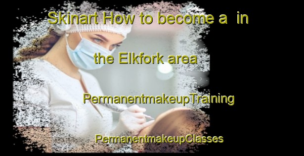 Skinart How to become a  in the Elkfork area | #PermanentmakeupTraining #PermanentmakeupClasses #SkinartTraining-United States