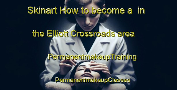 Skinart How to become a  in the Elliott Crossroads area | #PermanentmakeupTraining #PermanentmakeupClasses #SkinartTraining-United States