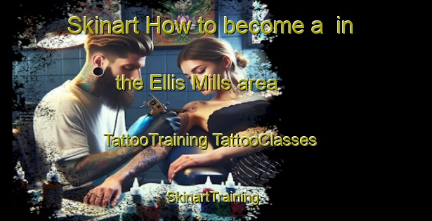 Skinart How to become a  in the Ellis Mills area | #TattooTraining #TattooClasses #SkinartTraining-United States