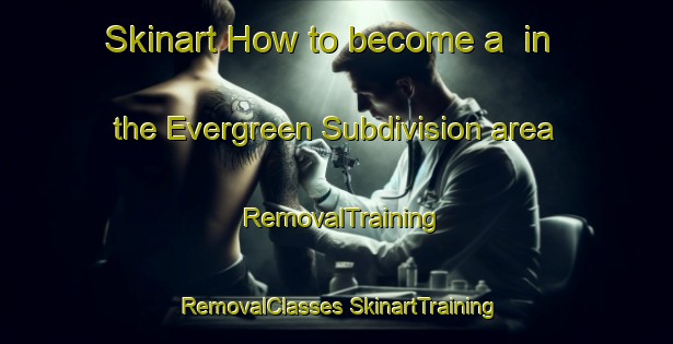 Skinart How to become a  in the Evergreen Subdivision area | #RemovalTraining #RemovalClasses #SkinartTraining-United States