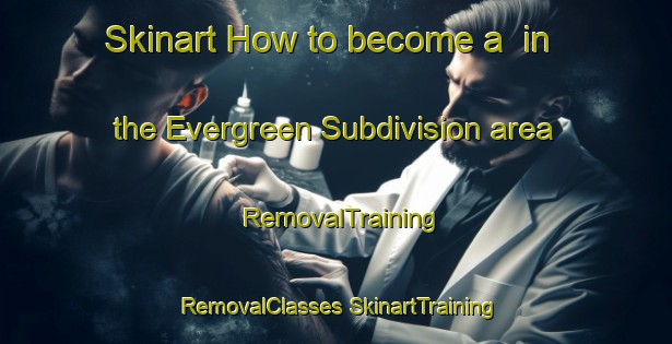 Skinart How to become a  in the Evergreen Subdivision area | #RemovalTraining #RemovalClasses #SkinartTraining-United States