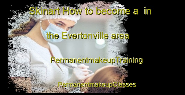 Skinart How to become a  in the Evertonville area | #PermanentmakeupTraining #PermanentmakeupClasses #SkinartTraining-United States