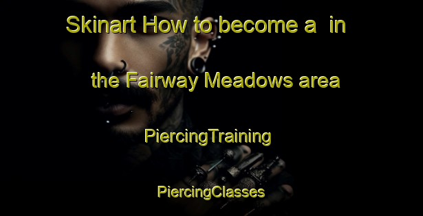 Skinart How to become a  in the Fairway Meadows area | #PiercingTraining #PiercingClasses #SkinartTraining-United States