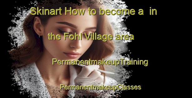 Skinart How to become a  in the Fohl Village area | #PermanentmakeupTraining #PermanentmakeupClasses #SkinartTraining-United States