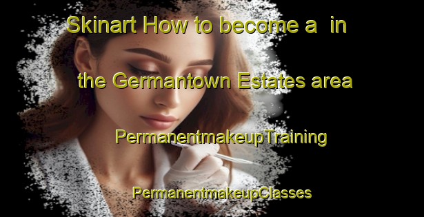 Skinart How to become a  in the Germantown Estates area | #PermanentmakeupTraining #PermanentmakeupClasses #SkinartTraining-United States