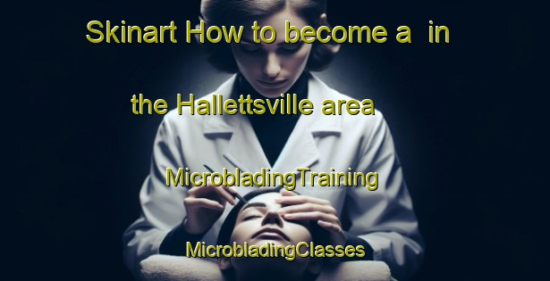 Skinart How to become a  in the Hallettsville area | #MicrobladingTraining #MicrobladingClasses #SkinartTraining-United States