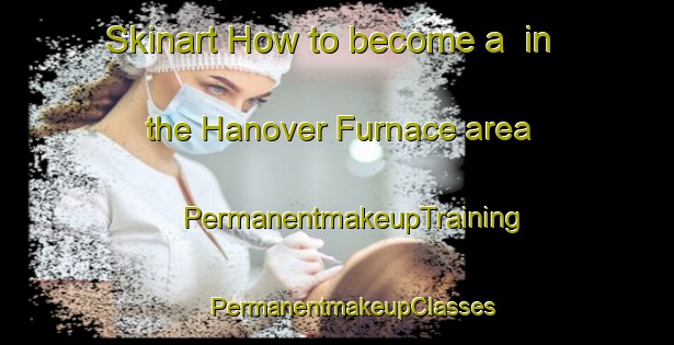 Skinart How to become a  in the Hanover Furnace area | #PermanentmakeupTraining #PermanentmakeupClasses #SkinartTraining-United States