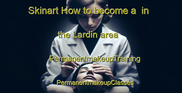 Skinart How to become a  in the Lardin area | #PermanentmakeupTraining #PermanentmakeupClasses #SkinartTraining-United States