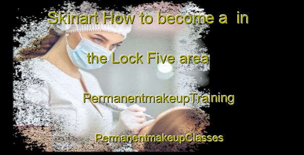 Skinart How to become a  in the Lock Five area | #PermanentmakeupTraining #PermanentmakeupClasses #SkinartTraining-United States