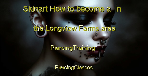 Skinart How to become a  in the Longview Farms area | #PiercingTraining #PiercingClasses #SkinartTraining-United States