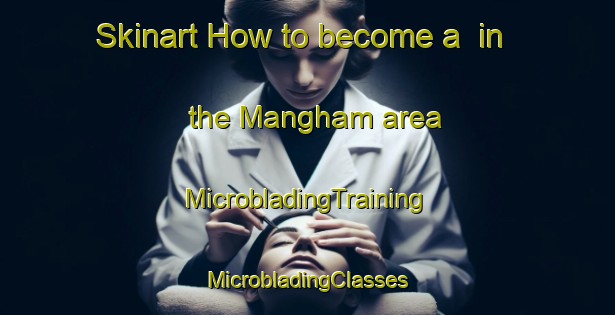 Skinart How to become a  in the Mangham area | #MicrobladingTraining #MicrobladingClasses #SkinartTraining-United States