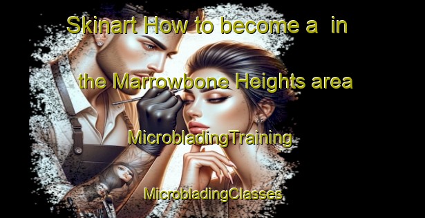 Skinart How to become a  in the Marrowbone Heights area | #MicrobladingTraining #MicrobladingClasses #SkinartTraining-United States