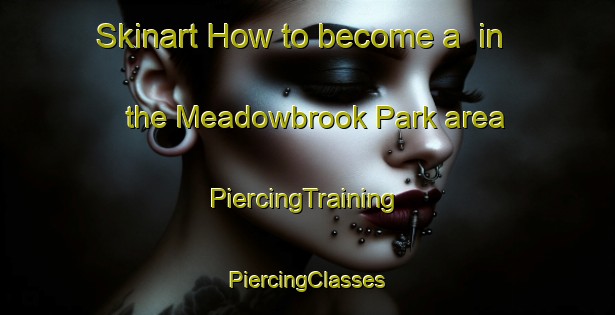 Skinart How to become a  in the Meadowbrook Park area | #PiercingTraining #PiercingClasses #SkinartTraining-United States