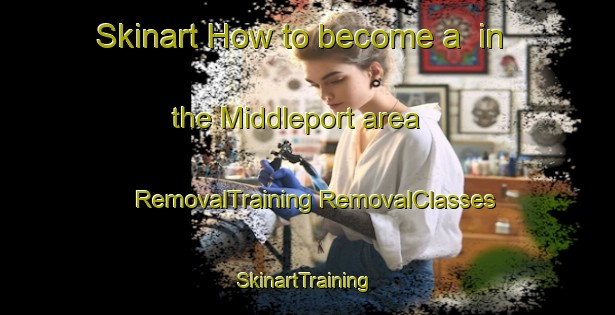 Skinart How to become a  in the Middleport area | #RemovalTraining #RemovalClasses #SkinartTraining-United States