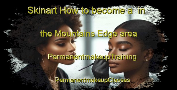 Skinart How to become a  in the Mountains Edge area | #PermanentmakeupTraining #PermanentmakeupClasses #SkinartTraining-United States