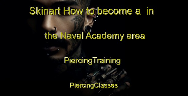 Skinart How to become a  in the Naval Academy area | #PiercingTraining #PiercingClasses #SkinartTraining-United States