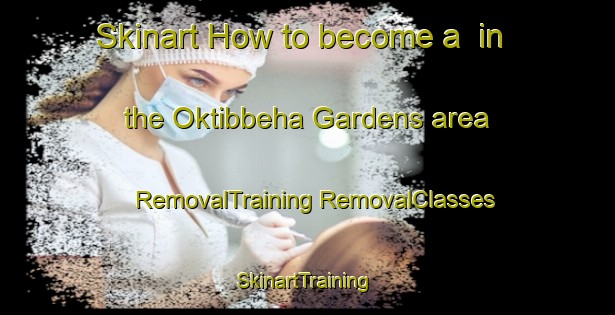 Skinart How to become a  in the Oktibbeha Gardens area | #RemovalTraining #RemovalClasses #SkinartTraining-United States