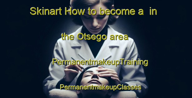 Skinart How to become a  in the Otsego area | #PermanentmakeupTraining #PermanentmakeupClasses #SkinartTraining-United States