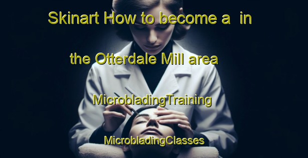 Skinart How to become a  in the Otterdale Mill area | #MicrobladingTraining #MicrobladingClasses #SkinartTraining-United States