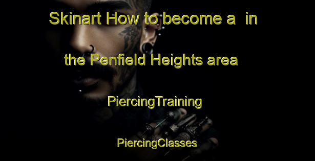 Skinart How to become a  in the Penfield Heights area | #PiercingTraining #PiercingClasses #SkinartTraining-United States