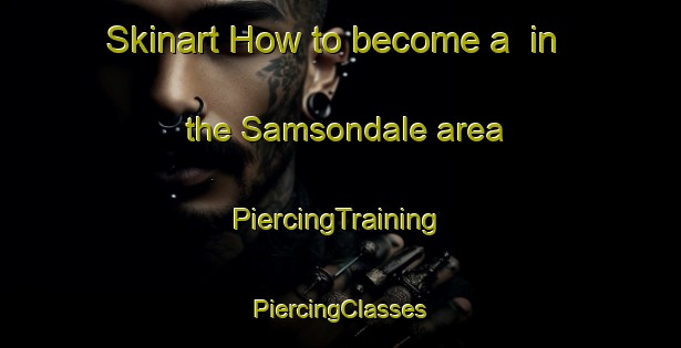 Skinart How to become a  in the Samsondale area | #PiercingTraining #PiercingClasses #SkinartTraining-United States