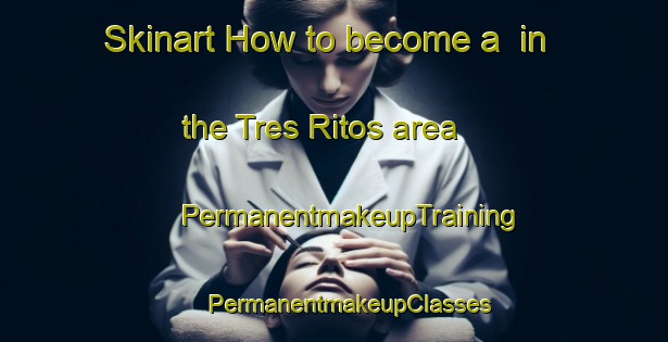 Skinart How to become a  in the Tres Ritos area | #PermanentmakeupTraining #PermanentmakeupClasses #SkinartTraining-United States