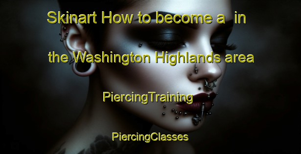 Skinart How to become a  in the Washington Highlands area | #PiercingTraining #PiercingClasses #SkinartTraining-United States