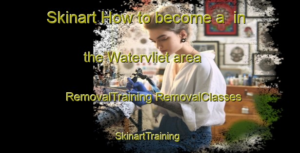 Skinart How to become a  in the Watervliet area | #RemovalTraining #RemovalClasses #SkinartTraining-United States